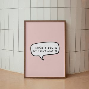 I Wish I Could But I Don't Want To